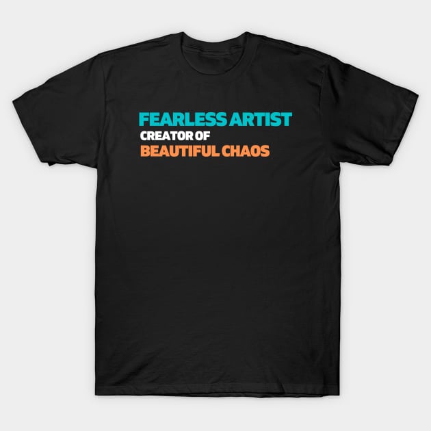 Fearless artist, creator of beautiful chaos T-Shirt by JLBCreations